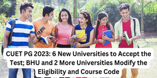 CUET PG 2023: 6 New Universities to Accept the Test; BHU and 2 More Universities Modify the Eligibility and Course Code